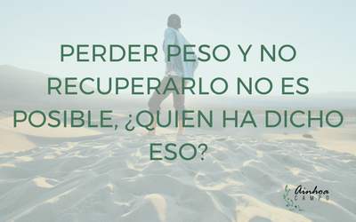 Perder peso y no recuperarlo,no es posible, ¿quien ha dicho eso?