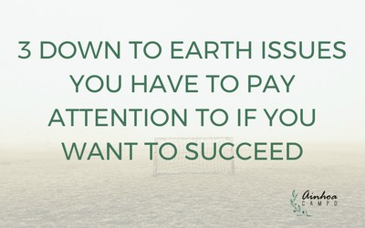 3 down-to-earth issues you have to pay attention to if you want to succeed
